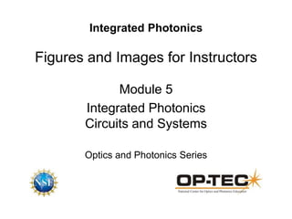 Integrated Photonics
Figures and Images for Instructors
Module 5
Integrated Photonics
Circuits and Systems
Optics and Photonics Series
 
