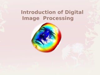 Introduction of Digital
Image Processing
 