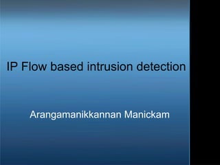 IP Flow based intrusion detection


    Arangamanikkannan Manickam
 