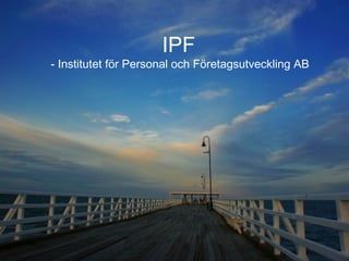 IPF
- Institutet för Personal och Företagsutveckling AB
 