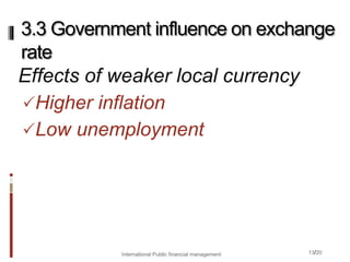 13/20
Effects of weaker local currency
Higher inflation
Low unemployment
3.3 Government influence on exchange
rate
International Public financial management
 