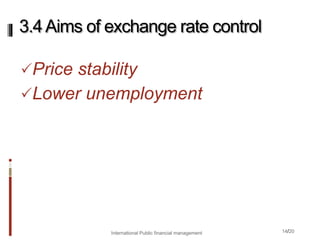 14/20
Price stability
Lower unemployment
3.4Aims of exchange rate control
International Public financial management
 