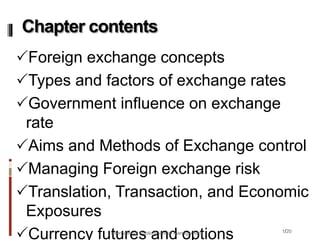 1/20
Foreign exchange concepts
Types and factors of exchange rates
Government influence on exchange
rate
Aims and Methods of Exchange control
Managing Foreign exchange risk
Translation, Transaction, and Economic
Exposures
Currency futures and options
Chapter contents
International Public financial management
 