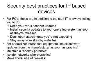 Security best practices for IP based devices <ul><ul><li>For PC's, these are in addition to the stuff IT is always telling...