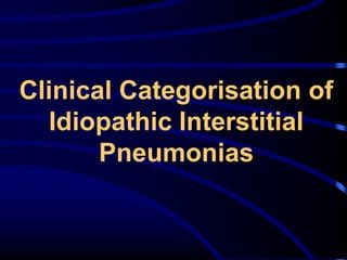 Clinical Categorisation of
Idiopathic Interstitial
Pneumonias

 