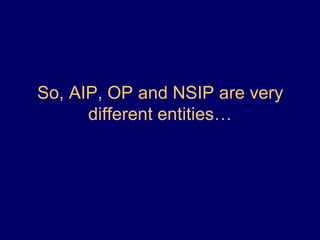 So, AIP, OP and NSIP are very
different entities…

 