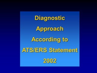 Diagnostic

Approach
According to
ATS/ERS Statement
2002

 