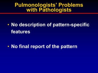 Pulmonologists’ Problems
with Pathologists
• No description of pattern-specific
features
• No final report of the pattern

 