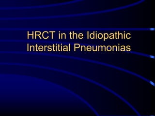 HRCT in the Idiopathic
Interstitial Pneumonias

 