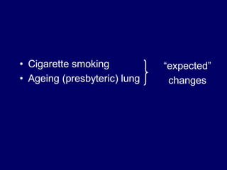 • Cigarette smoking
• Ageing (presbyteric) lung

“expected”
changes

 