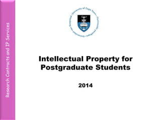 ResearchContractsandIPServices
Intellectual Property for
Postgraduate Students
2014
 
