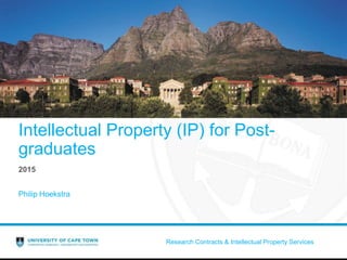 Research Contracts & Intellectual Property Services
Intellectual Property (IP) for Post-
graduates
2015
Philip Hoekstra
 