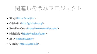 • Storj <https://storj.io/>
• Gitchain <http://gitchain.org/>
• ZeroTier One <https://www.zerotier.com/>
• MaidSafe <https://maidsafe.net>
• SIA < http://sia.tech/>
• Upspin <https://upspin.io>
99
 