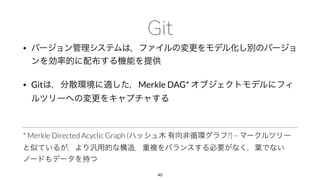 •
• Git Merkle DAG*
* Merkle Directed Acyclic Graph ( ?) –
40
 