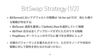 • BitTorrent "tit-for-tat"
:
• BitTyrant: Selﬁsh Peer
• BitThief:
• PropShare:
‣
64
 