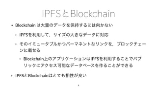 • Blockchain
‣ IPFS
‣
‣ Blockchain IPFS
‣ IPFS Blockchain
9
 