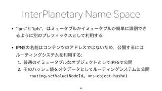 • "ipns" "ipfs"
• IPNS
:
1. IPFS
2.
routing.setValue(NodeId, <ns-object-hash>)
90
 