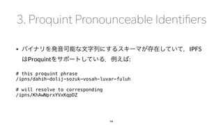 • IPFS
Proquint :
# this proquint phrase
/ipns/dahih-dolij-sozuk-vosah-luvar-fuluh
# will resolve to corresponding
/ipns/KhAwNprxYVxKqpDZ
94
 
