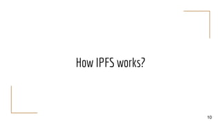 How IPFS works?
10
 
