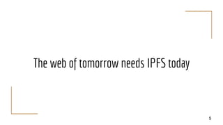 The web of tomorrow needs IPFS today
5
 