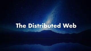 The Distributed Web
 