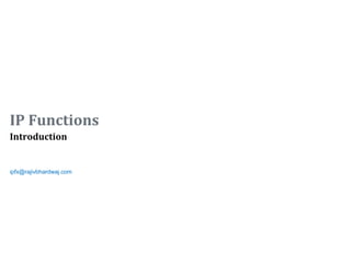 IP Functions
Introduction


ipfx@rajivbhardwaj.com
 