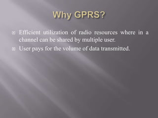  Efficient utilization of radio resources where in a
channel can be shared by multiple user.
 User pays for the volume of data transmitted.
 