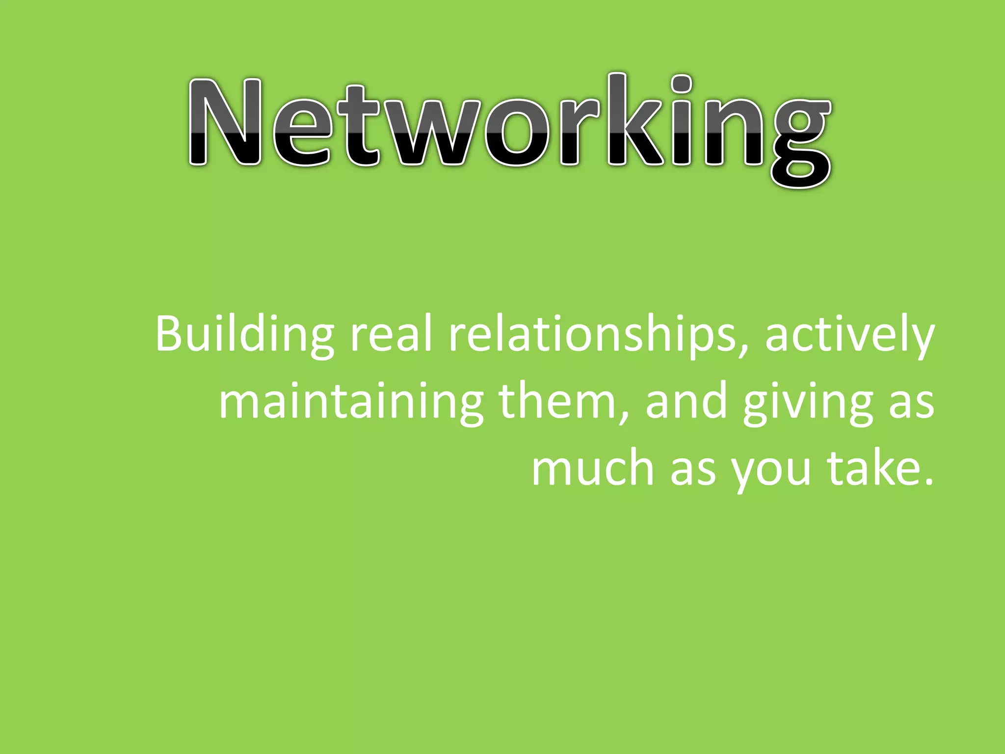 Building real relationships, actively
  maintaining them, and giving as
                  much as you take.
 