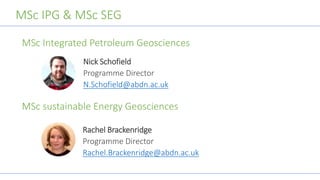 MSc Integrated Petroleum Geoscience and MSc Sustainable Energy Geosciences