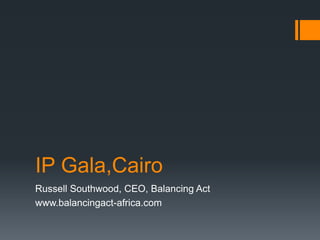IP Gala,Cairo
Russell Southwood, CEO, Balancing Act
www.balancingact-africa.com
 