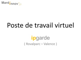 Poste de travail virtuel
ipgarde
( Rovalparc – Valence )

 