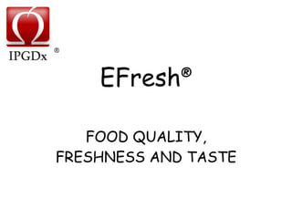 EFresh ® FOOD QUALITY, FRESHNESS AND TASTE ® 