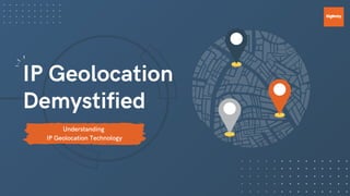 IP Geolocation
Demystified
Understanding
IP Geolocation Technology
 