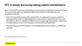 OTT is slowly but surely taking cable’s marketshare 
Over-the-Top (OTT) services and hardware circumvent the traditional f...