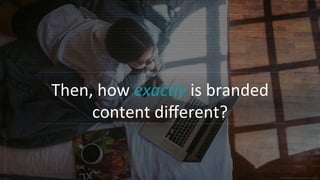 20
© 2015 IPG Media Lab. Proprietary & Confidential
Then, how exactly is branded
content different?
© 2015 IPG Media Lab. Proprietary & Confidential
 