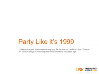 Party Like it’s 1999
1999 was the year that changed everything for the Internet, and the future of media.
2010 will be the...