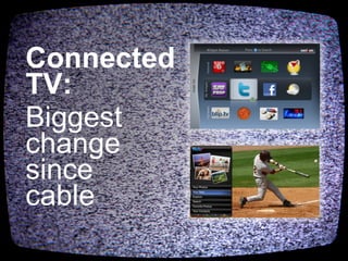 Connected
TV:
Biggest
change
since
cable
 