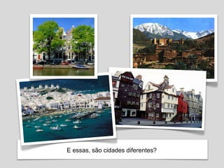 E essas, são cidades diferentes?
 