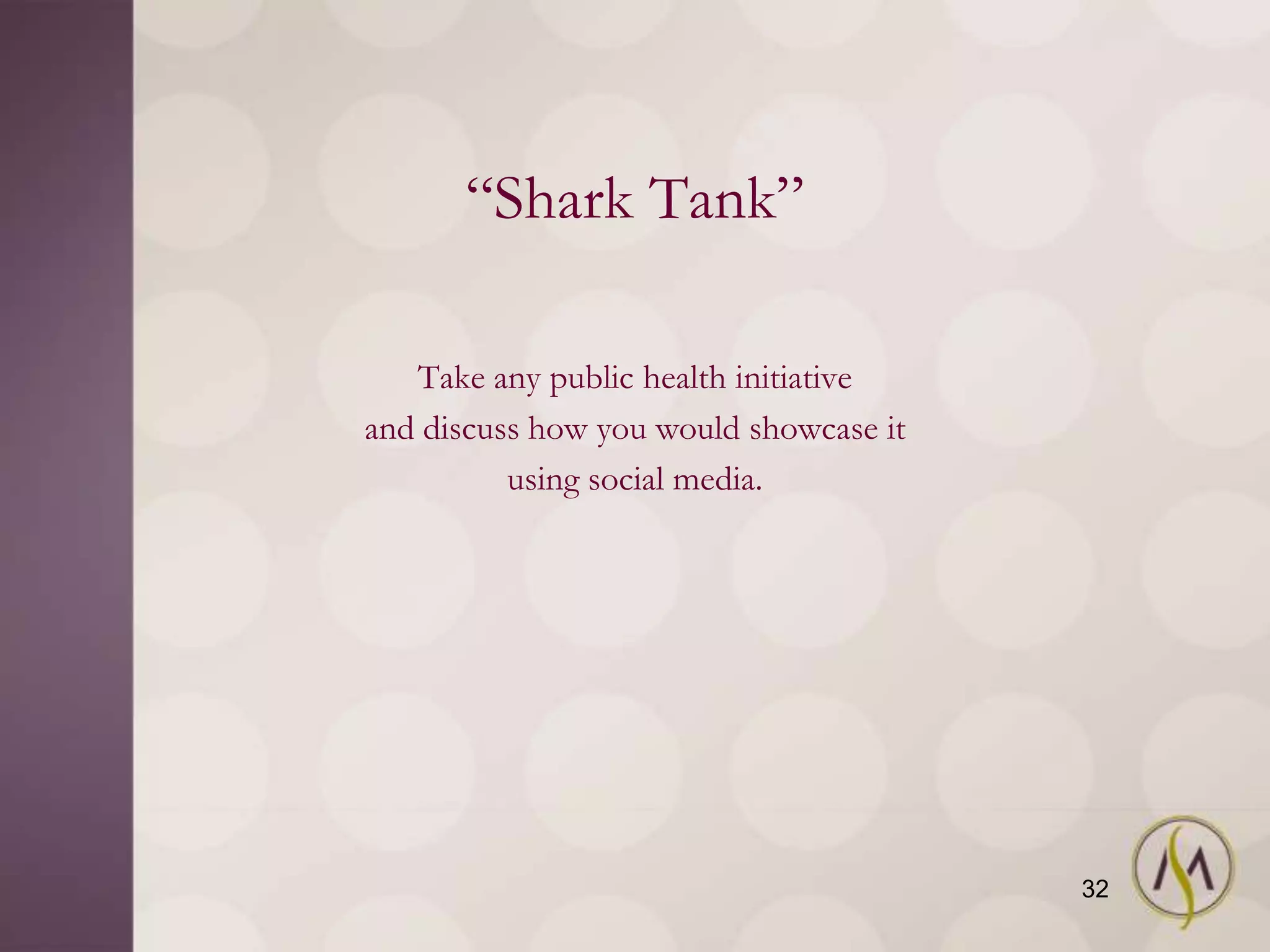 ―Shark Tank‖

   Take any public health initiative
and discuss how you would showcase it
          using social media.




                                        32
 