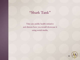 ―Shark Tank‖

   Take any public health initiative
and discuss how you would showcase it
          using social media.




                                        32
 