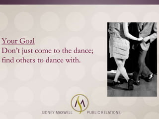 Your Goal
Don‘t just come to the dance;
find others to dance with.
 