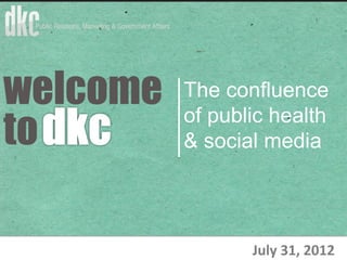 The confluence
of public health
& social media




       July 31, 2012
 