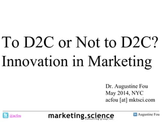 Augustine Fou- 1 -
To D2C or Not to D2C?
Innovation in Marketing
Dr. Augustine Fou
May 2014, NYC
acfou [at] mktsci.com
@acfou
 