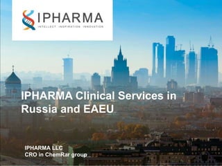 IPHARMA Clinical Services in
Russia and EAEU
IPHARMA LLC
CRO in ChemRar group
 