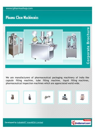 We are manufacturers of pharmaceutical packaging machinery of India like
capsule filling machine, tube filling machine, liquid filling machines,
pharmaceutical inspection machines which are appreciated world wide.
 