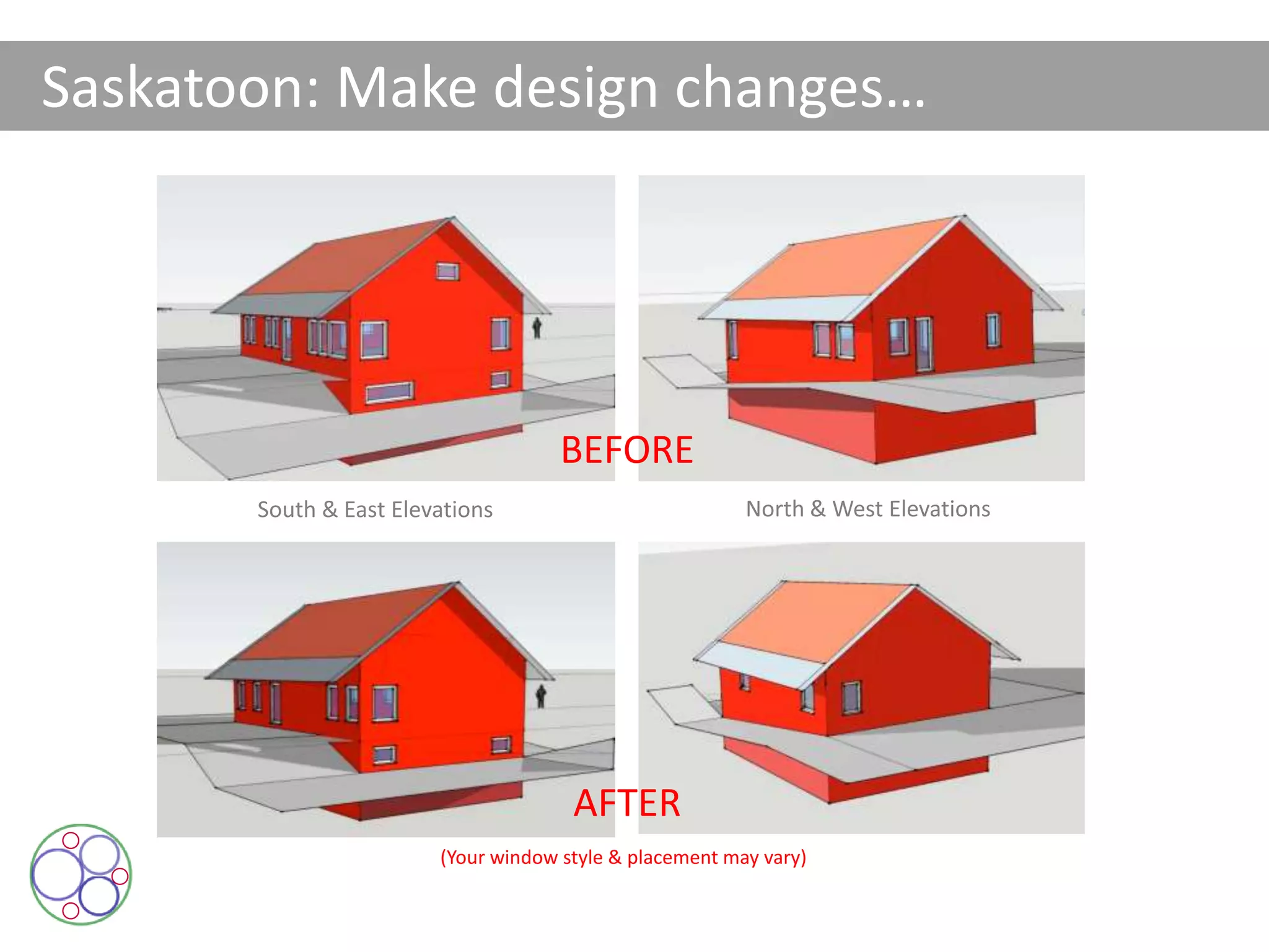 Saskatoon: Make design changes…
BEFORE
AFTER
South & East Elevations North & West Elevations
(Your window style & placement may vary)
 