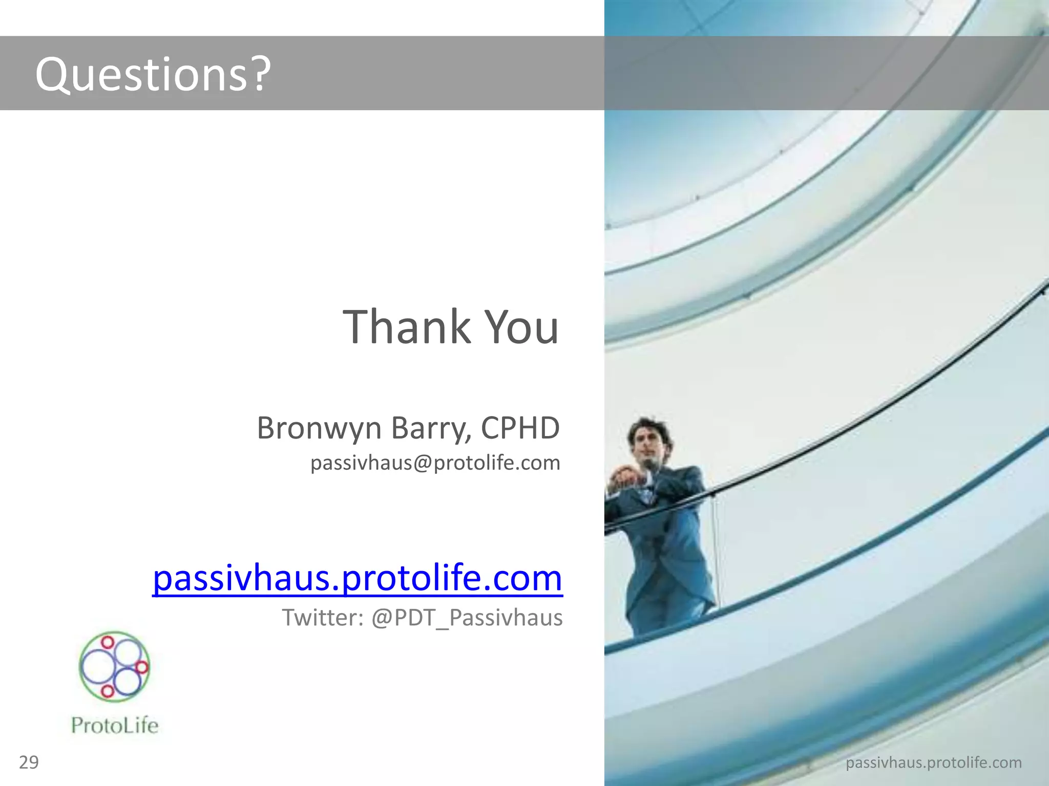 29
passivhaus.protolife.com
Twitter: @PDT_Passivhaus
Thank You
Bronwyn Barry, CPHD
passivhaus@protolife.com
passivhaus.protolife.com
Questions?
 