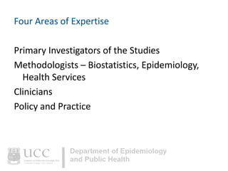 Four Areas of Expertise
Primary Investigators of the Studies
Methodologists – Biostatistics, Epidemiology,
Health Services
Clinicians
Policy and Practice

 