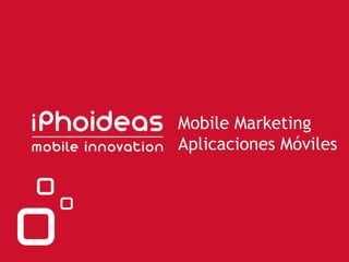 Mobile Marketing
Aplicaciones Móviles
 