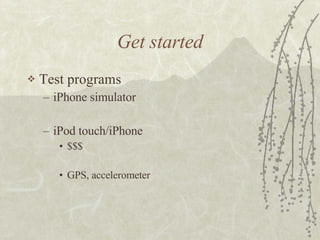 Get started Test programs iPhone simulator iPod touch/iPhone $$$ GPS, accelerometer 